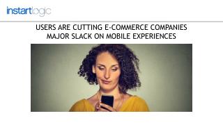Users Are Cutting E-Commerce Companies Major Slack On Mobile Experiences