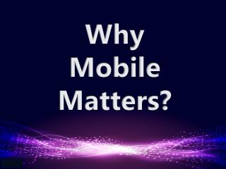 Why Mobile Matters?