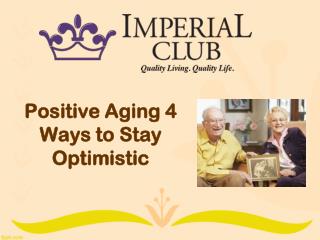 Positive Aging 4 Ways to Stay Optimistic