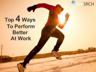 Top 4 Ways To Perform Better At Work
