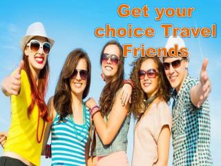 Get your choice Travel Friends