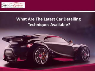 What Are The Latest Car Detailing Techniques Available?