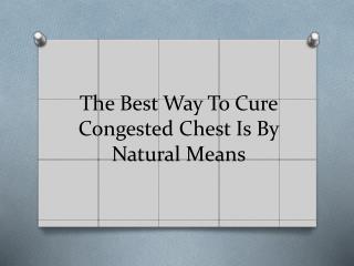 The Best Way To Cure Congested Chest Is By Natural Means