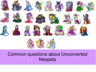 Common questions about Unconverted Neopets