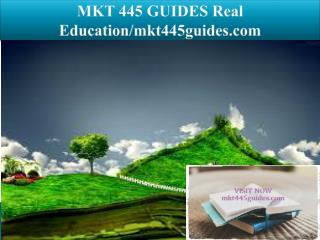 MKT 445 GUIDES Real Education/mkt445guides.com