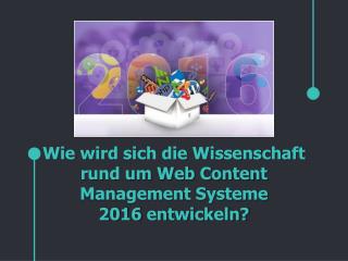 Wie wird sich die Wissenschaft rund um Web Content Management Systeme 2016 entwickeln?