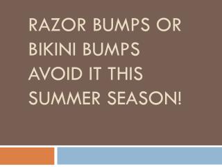Razor Bumps Or Bikini Bumps Avoid It This Summer Season!