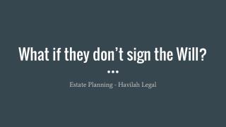 What if they don’t sign the Will - Estate Planning Advice - Havilah Legal