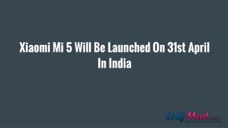 Xiaomi mi 5 launched on 31st april in india