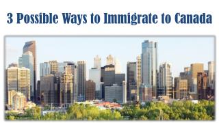 Three Possible Ways to Immigrate to Canada