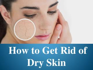 Advanced Dermatology Reviews - How to Get Rid of Dry Skin