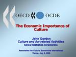 The Economic Importance of Culture John Gordon Culture and Art-related Activities OECD Statistics Directorate
