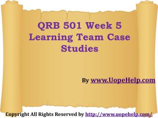 QRB 501 Week 5 Learning Team Case Studies