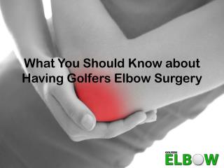 What You Should Know about Having Golfers Elbow Surgery