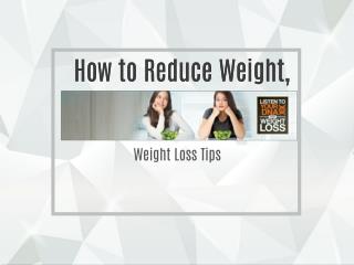 How to Reduce Weight, Weight Loss Tips,