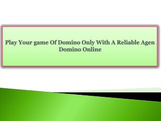 Play Your game Of Domino Only With A Reliable Agen Domino Online