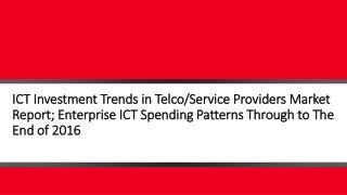 ICT Investment Trends in Telco/Service Providers Market Report; Enterprise ICT Spending Patterns Through to The End of 2
