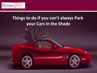 Things to do if you can’t always Park your Cars in the Shade