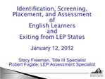 Identification, Screening, Placement, and Assessment of English Learners and Exiting from LEP Status January 12, 201