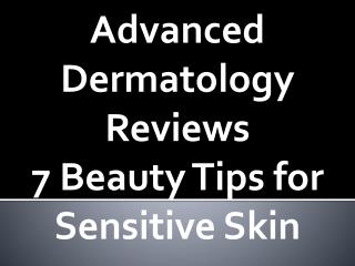 Advanced Dermatology Reviews - 7 Beauty Tips for Sensitive Skin