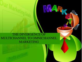 THE DIVERGENCE OF MULTICHANNEL TO OMNICHANNEL MARKETING