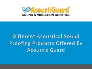 Different Acoustical Sound Proofing Products Offered By Acoustic Guard