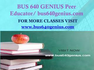 BUS 640 GENIUS Peer Educator/ bus640genius.com