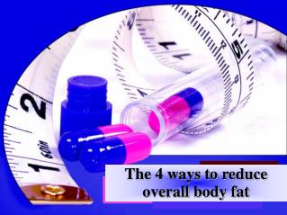 The 4 ways to reduce overall body fat