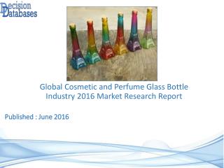 Cosmetic and Perfume Glass Bottle Market Research Report: Worldwide Analysis 2016-2021
