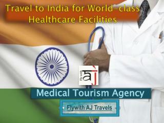 Travel to India for World-class Healthcare Facilities with Medical Tourism Agency- Flywith AJ