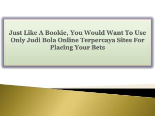 Just Like A Bookie, You Would Want To Use Only Judi Bola Online Terpercaya Sites For Placing Your Bets
