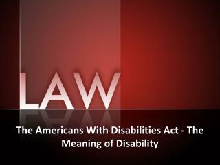The Americans With Disabilities Act - The Meaning of Disability