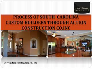 Process of South Carolina Custom Builders Through Action Construction Co.Inc
