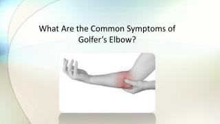 What Are the Common Symptoms of Golfer’s Elbow?