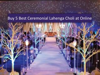 Buy 5 Best Ceremonial Lahenga Choli at Online