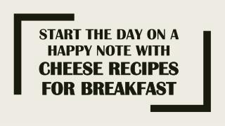Start the day on a happy note with cheese recipes for breakfast