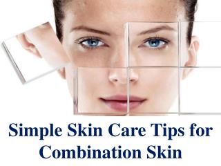 Advanced Dermatology Reviews - Simple Skin Care Tips for Combination Skin