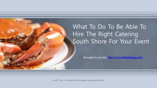 What To Do To Be Able To Hire The Right Catering South Shore For Your Event.pptx
