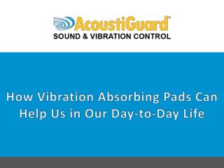 How Vibration Absorbing Pads can Help us in our Day-To-Day Life