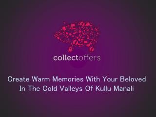 Create Warm Memories With Your Beloved In The Cold Valleys Of Kullu Manali