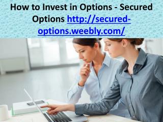How to Invest in Options - Secured Options http://secured-options.weebly.com/