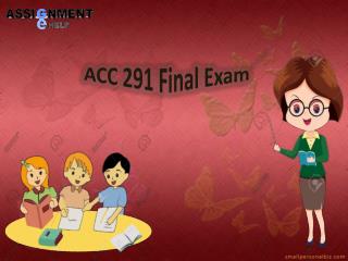 Accounting 291 final exam answers - ACC 291 Final Exam | Assignment E Help