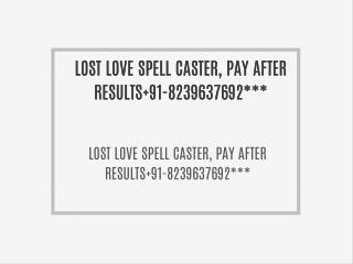 LOST LOVE SPELL CASTER, PAY AFTER RESULTS 91-8239637692***