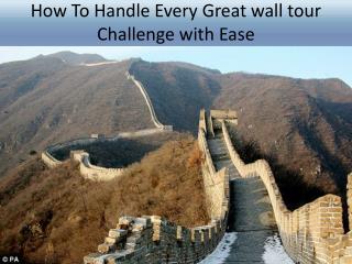How To Handle Every Great wall tour Challenge with Ease