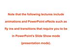 Note that the following lectures include animations and PowerPoint effects such as fly ins and transitions that require
