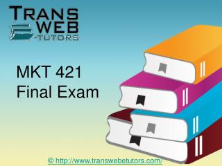 MKT 421 Final Exam Justanswer - MKT 421 Final Exam - Transweb E Tutors