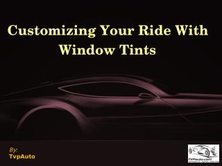 Customizing Your Ride With Window Tints