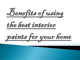 Several Benefits of Using the Best Interior Paints for Your Home