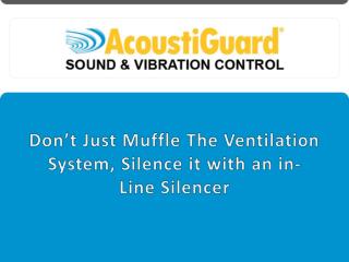 Don’t Just Muffle the Ventilation System, Silence it with an In-line Silencer