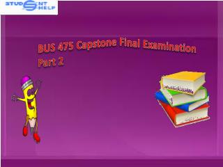 BUS 475 Capstone Final Examination Part 2 | BUS 475 Capstone Answers - Studentehelp